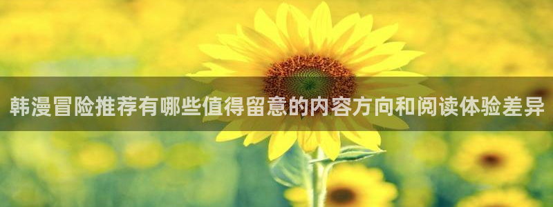 羞羞漫画漫画内容导航:韩漫冒险推荐有哪些值得留意的内容方向和阅读体验差异