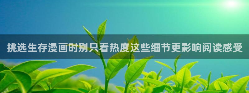 羞羞漫画网站入口：挑选生存漫画时别只看热度这些细节更影响阅读感受