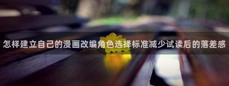 羞羞漫画人气作品推荐：怎样建立自己的漫画改编角色选择标准减少试读后的落差感