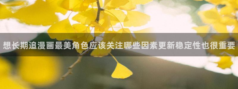 羞羞漫画热门作品排行：想长期追漫画最美角色应该关注哪些因素更新稳定性也很重要