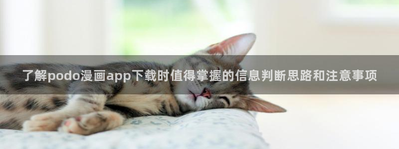羞羞漫画完结作品：了解podo漫画app下载时值得掌握的信息判断思路和注意事项