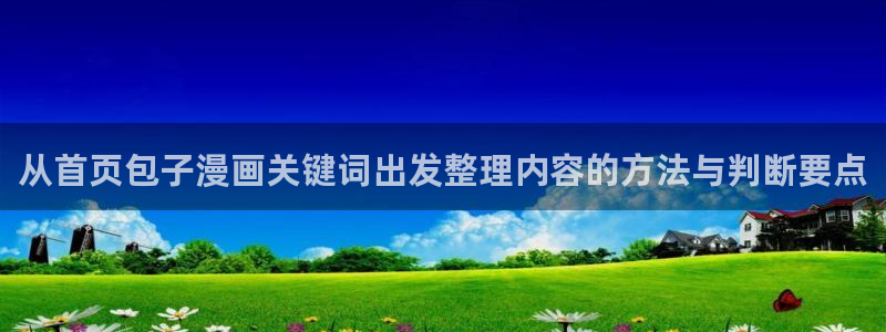羞羞漫画漫画新作:从首页包子漫画关键词出发整理内容的方法与判断要点