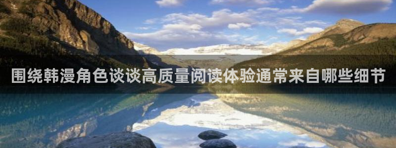 羞羞漫画漫画更新资讯：围绕韩漫角色谈谈高质量阅读体验通常来自哪些细节