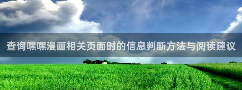 羞羞漫画热门作品推荐：查询嘿嘿漫画相关页面时的信息判断方法与阅读建议